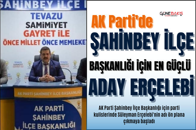 AK Parti'de Şahinbey İlçe Başkanlığı için en güçlü aday Erçelebi